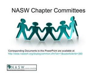 NASW Chapter Committees




Corresponding Documents to this PowerPoint are available at:
http://www.naswoh.org/displaycommon.cfm?an=1&subarticlenbr=260
 