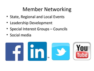 Member Networking
• State, Regional and Local Events
• Leadership Development
• Special Interest Groups – Councils
• Social media
 