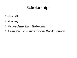 Scholarships
• Gosnell
• Mackey
• Native American Birdwoman
• Asian Pacific Islander Social Work Council
 