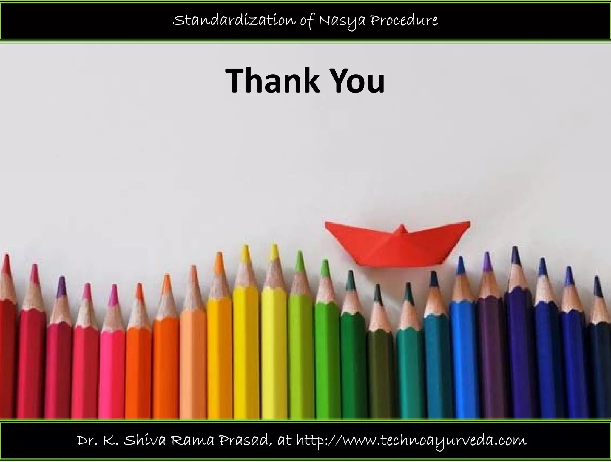 Standardization of Nasya Procedure
Thank You
Dr. K. Shiva Rama Prasad, at http://www.technoayurveda.com/
 