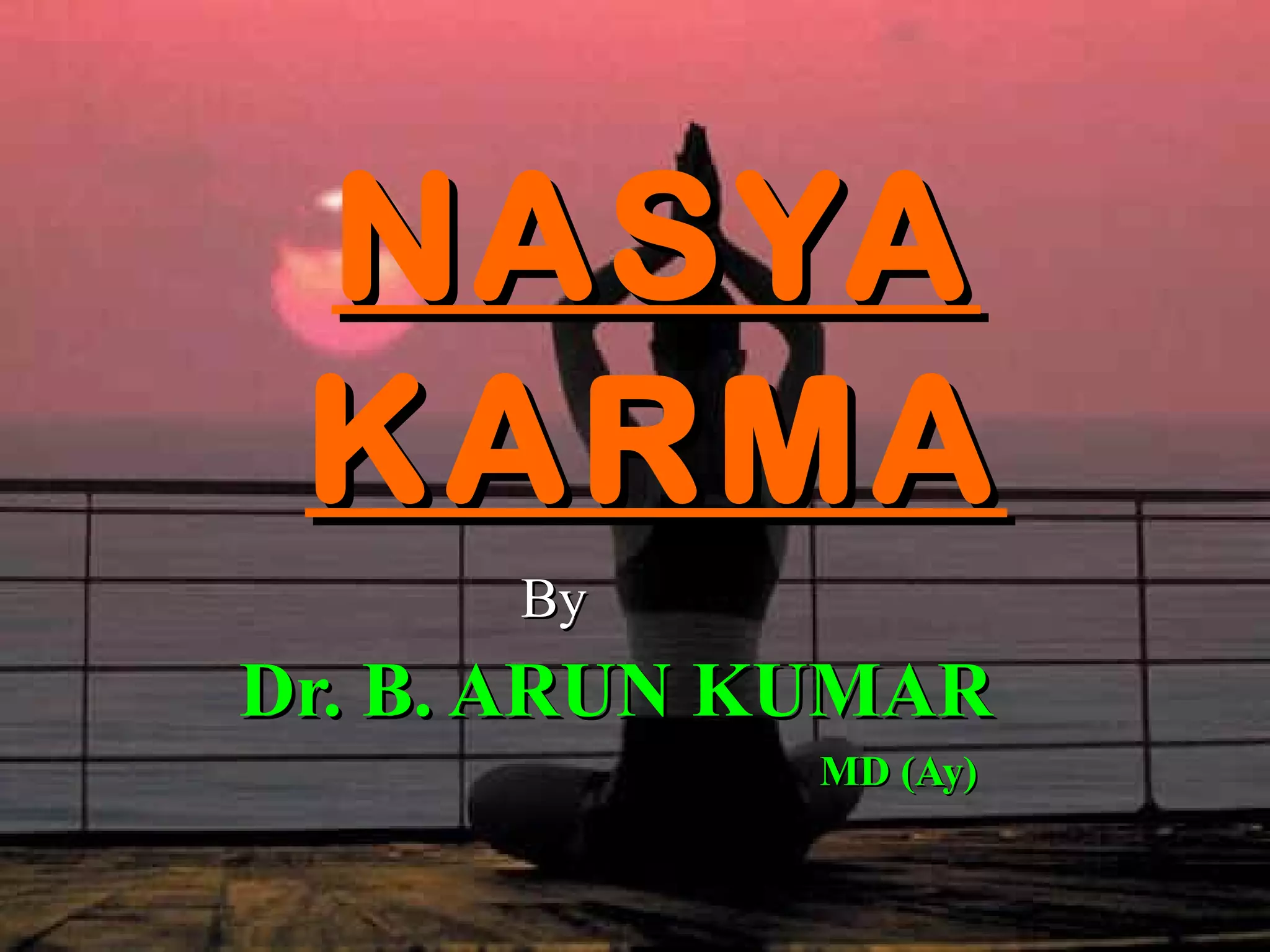NASYA
 KARMA
      By
Dr. B. ARUN KUMAR
             MD (Ay)
 