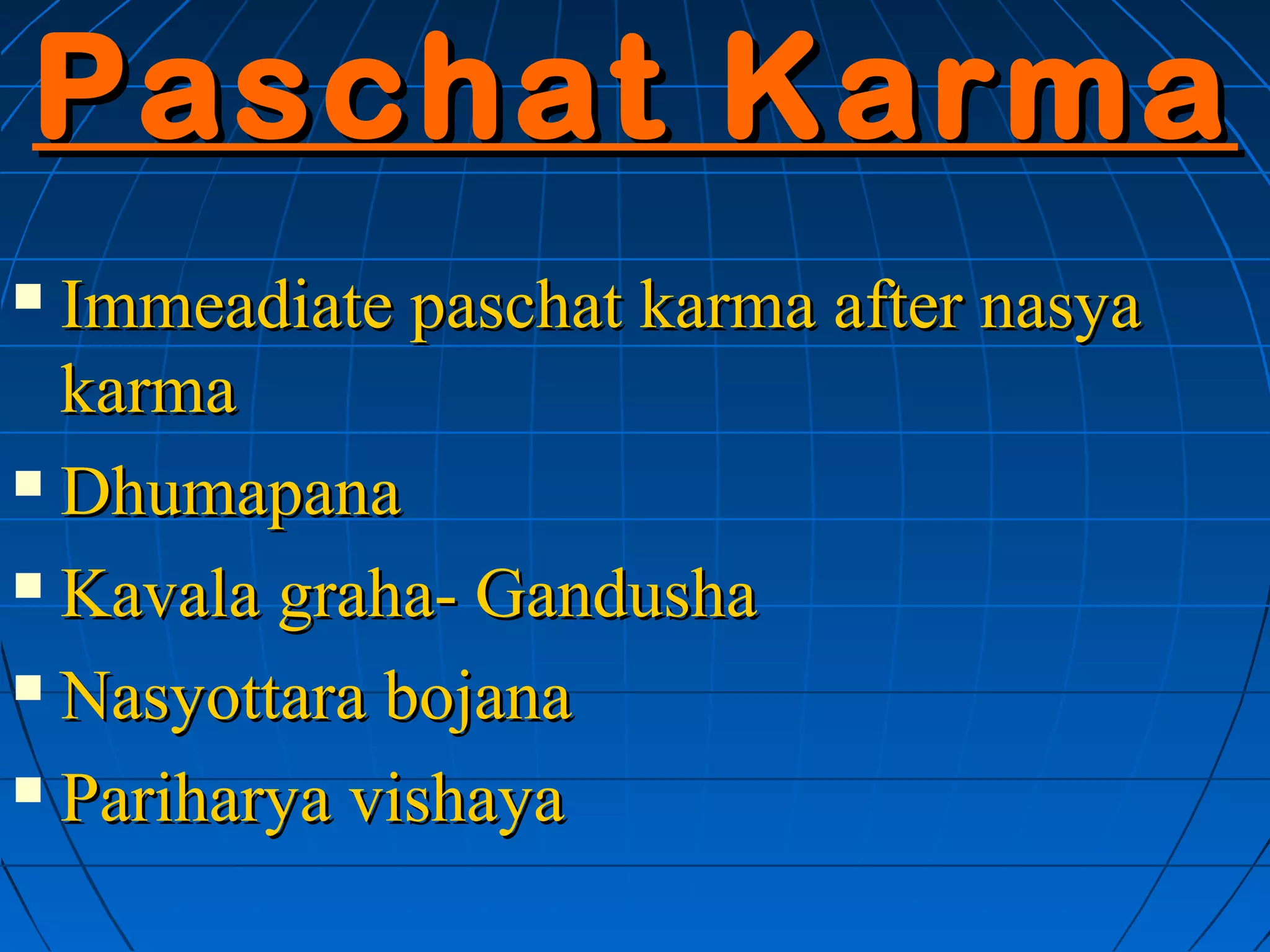 Paschat Karma
 Immeadiate paschat karma after nasya
  karma
 Dhumapana

 Kavala graha- Gandusha

 Nasyottara bojana

 Pariharya vishaya
 