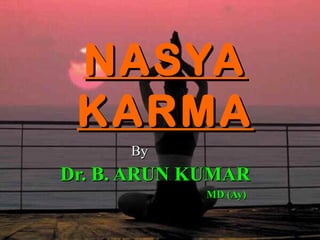 NASYA
 KARMA
      By
Dr. B. ARUN KUMAR
             MD (Ay)
 