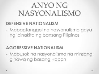 ANYO NG 
NASYONALISMO 
DEFENSIVE NATIONALISM 
- Mapagtanggol na nasyonalismo gaya 
ng ipinakita ng bansang Pilipinas 
AGGR...