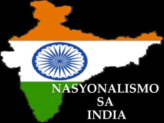 NASYONALISMO 
SA 
INDIA 
 