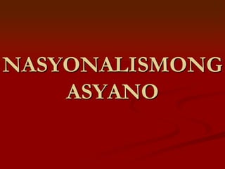 NASYONALISMONG
    ASYANO
 