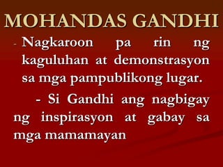 MOHANDAS GANDHI
-Nagkaroon    pa   rin   ng
 kaguluhan at demonstrasyon
 sa mga pampublikong lugar.
   - Si Gandhi ang nagbigay
ng inspirasyon at gabay sa
mga mamamayan
 