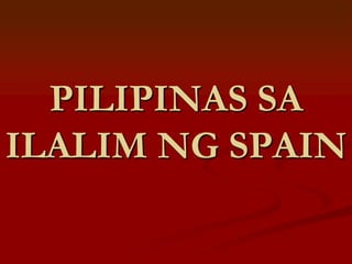 PILIPINAS SA
ILALIM NG SPAIN
 
