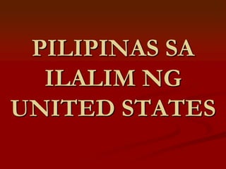 PILIPINAS SA
  ILALIM NG
UNITED STATES
 
