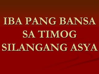 IBA PANG BANSA
    SA TIMOG
SILANGANG ASYA
 