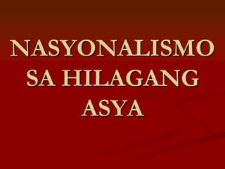 NASYONALISMO
 SA HILAGANG
     ASYA
 