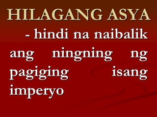 HILAGANG ASYA
 - hindi na naibalik
ang ningning ng
pagiging    isang
imperyo
 