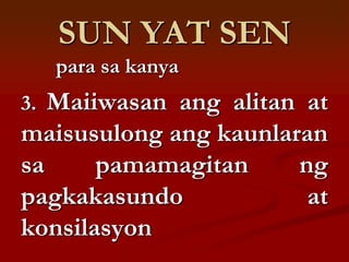 SUN YAT SEN
     para sa kanya
3. Maiiwasan ang alitan at
maisusulong ang kaunlaran
sa     pamamagitan     ng
pagkakasundo            at
konsilasyon
 