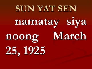 SUN YAT SEN
  namatay siya
noong March
25, 1925
 