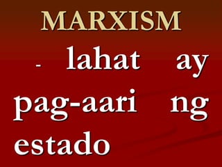MARXISM
 -  lahat ay
pag-aari ng
estado
 