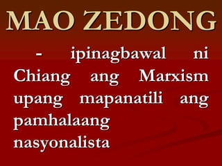 MAO ZEDONG
  -   ipinagbawal ni
Chiang ang Marxism
upang mapanatili ang
pamhalaang
nasyonalista
 