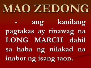 MAO ZEDONG
  -     ang     kanilang
pagtakas ay tinawag na
LONG MARCH dahil
sa haba ng nilakad na
inabot ng isang taon.
 
