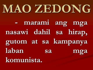 MAO ZEDONG
  - marami ang mga
nasawi dahil sa hirap,
gutom at sa kampanya
laban      sa    mga
komunista.
 