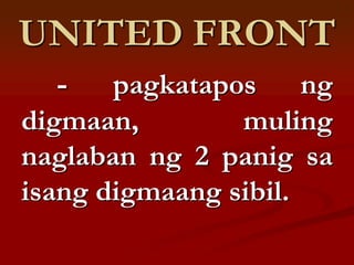 UNITED FRONT
  -    pagkatapos ng
digmaan,        muling
naglaban ng 2 panig sa
isang digmaang sibil.
 