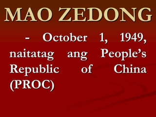 MAO ZEDONG
  - October 1, 1949,
naitatag ang People’s
Republic   of  China
(PROC)
 