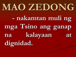 MAO ZEDONG
   - nakamtan muli ng
mga Tsino ang ganap
na      kalayaan    at
dignidad.
 