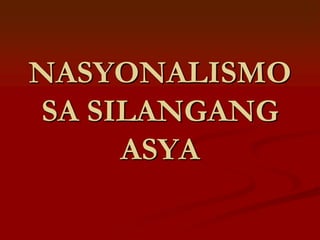 NASYONALISMO
SA SILANGANG
     ASYA
 