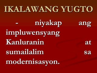 IKALAWANG YUGTO
  -     niyakap   ang
impluwensyang
Kanluranin         at
sumailalim         sa
modernisasyon.
 