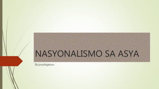 NASYONALISMO SA ASYA
By:juvycduganptvs
 