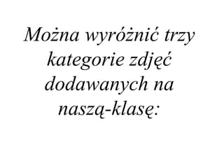 Można wyróżnić trzy kategorie zdjęć dodawanych na naszą-klasę: 