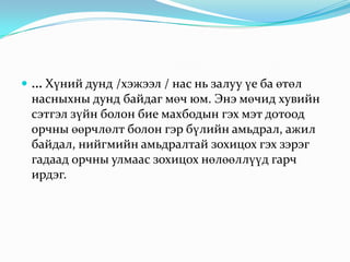  ... Хүний дунд /хэжээл / нас нь залуу үе ба өтөл

насныхны дунд байдаг мөч юм. Энэ мөчид хувийн
сэтгэл зүйн болон бие махбодын гэх мэт дотоод
орчны өөрчлөлт болон гэр бүлийн амьдрал, ажил
байдал, нийгмийн амьдралтай зохицох гэх зэрэг
гадаад орчны улмаас зохицох нөлөөллүүд гарч
ирдэг.

 