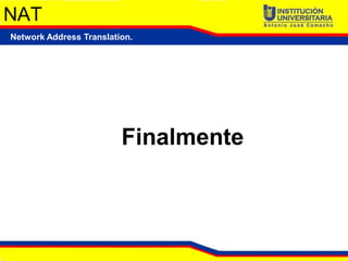 NAT
Network Address Translation.




                         Finalmente
 
