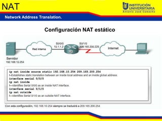NAT
Network Address Translation.


                   Configuración NAT estático
 