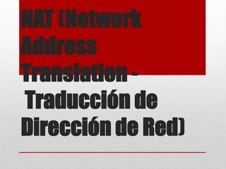NAT (Network
Address
Translation -
Traducción de
Dirección de Red)
 