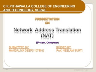 C.K.PITHAWALLA COLLEGE OF ENGINEERING
AND TECHNOLOGY, SURAT.




                (5th sem. Computer)




 NAT                     1
                                      2/15/2013 2:47:41 AM
 
