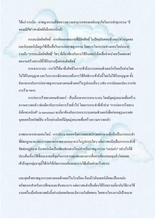 ได้แก่ การเงิน - อาชญากรรมที่ขัดขวางความสามารถขององค์กรธุรกิจในการทาธุรกรรม "อี
คอมเมิร์ซ" (พาณิชย์อิเล็กทรอนิกส์)

       การละเมิดลิขสิทธิ์ - การคัดลอกผลงานที่มีลิขสิทธิ์ ในปัจจุบันคอมพิวเตอร์ส่วนบุคคล
และอินเทอร์เน็ตถูกใช้เป็นสื่อในการก่ออาชญากรรม โดยการโจรกรรมทางออนไลน์หมาย
รวมถึง "การละเมิดลิขสิทธิ์" ใดๆ ที่เกี่ยวข้องกับการใช้อินเทอร์เน็ตเพื่อจาหน่ายหรือเผยแพร่
ผลงานสร้างสรรค์ที่ได้รับการคุ้มครองลิขสิทธิ์
       การเจาะระบบ - การให้ได้มาซึ่งสิทธิในการเข้าถึงระบบคอมพิวเตอร์หรือเครือข่ายโดย
ไม่ได้รับอนุญาต และในบางกรณีอาจหมายถึงการใช้สิทธิการเข้าถึงนี้โดยไม่ได้รับอนุญาต ทั้ง
ยังอาจรองรับการก่ออาชญากรรมทางคอมพิวเตอร์ในรูปแบบอื่นๆ (เช่น การปลอมแปลง การก่อ
การร้าย ฯลฯ)
       การก่อการร้ายทางคอมพิวเตอร์ - สืบเนื่องจากการเจาะระบบ โดยมีจุดมุ่งหมายเพื่อสร้าง
ความหวาดกลัว เช่นเดียวกับการก่อการร้ายทั่วไป โดยการกระทาที่เข้าข่าย "การก่อการร้ายทาง
อิเล็กทรอนิกส์" (e-terrorism) จะเกี่ยวข้องกับการเจาะระบบคอมพิวเตอร์เพื่อก่อเหตุรุนแรงต่อ
บุคคลหรือทรัพย์สิน หรืออย่างน้อยก็มีจุดมุ่งหมายเพื่อสร้างความหวาดกลัว


ภาพอนาจารทางออนไลน์ - การประมวลผลหรือการเผยแพร่ภาพอนาจารเด็กถือเป็นการกระทา
ที่ผิดกฎหมาย และการเผยแพร่ภาพลามกอนาจารในรูปแบบใดๆ แก่เยาวชนถือเป็นการกระทาที่
ขัดต่อกฎหมาย อินเทอร์เน็ตเป็นเพียงช่องทางใหม่สาหรับอาชญากรรม "แบบเก่า" อย่างไรก็ดี
ประเด็นเรื่องวิธีที่เหมาะสมที่สุดในการควบคุมช่องทางการสื่อสารที่ครอบคลุมทั่วโลกและ
เข้าถึงทุกกลุ่มอายุนี้ได้ก่อให้เกิดการถกเถียงและการโต้แย้งอย่างกว้างขวาง


และสุดท้ายอาชญากรรมทางคอมพิวเตอร์ในโรงเรียน ถึงแม้ว่าอินเทอร์เน็ตจะเป็นแหล่ง
ทรัพยากรสาหรับการศึกษาและสันทนาการ แต่เยาวชนจาเป็นต้องได้รับทราบเกี่ยวกับวิธีการใช้
งานเครื่องมืออันทรงพลังนี้อย่างปลอดภัยและมีความรับผิดชอบ โดยทางโครงการมีเป้าหมาย
 
