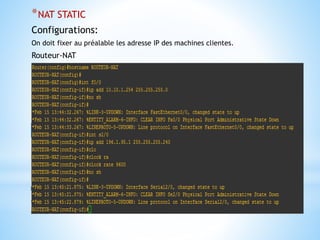 *NAT STATIC
Configurations:
On doit fixer au préalable les adresse IP des machines clientes.
Routeur-NAT
 