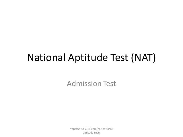National Aptitude Test (NAT)
Admission Test
https://study361.com/nat-national-
aptitude-test/
 