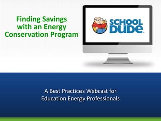 Finding Savings
   with an Energy
Conservation Program




          A Best Practices Webcast for
         Education Energy Professionals
 