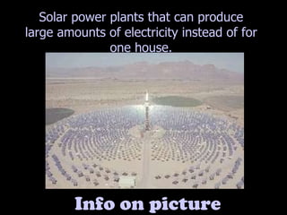 Info on picture Solar power plants that can produce large amounts of electricity instead of for one house. 