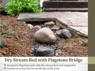 Dry Stream Bed with Flagstone Bridge<br />Integrates flagstone path with the stream bed and raingarden<br />Creates an acc...