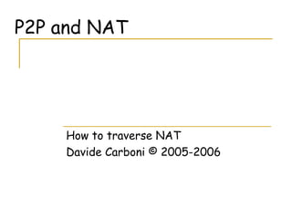 P2P and NAT How to traverse NAT Davide Carboni © 2005-2006 