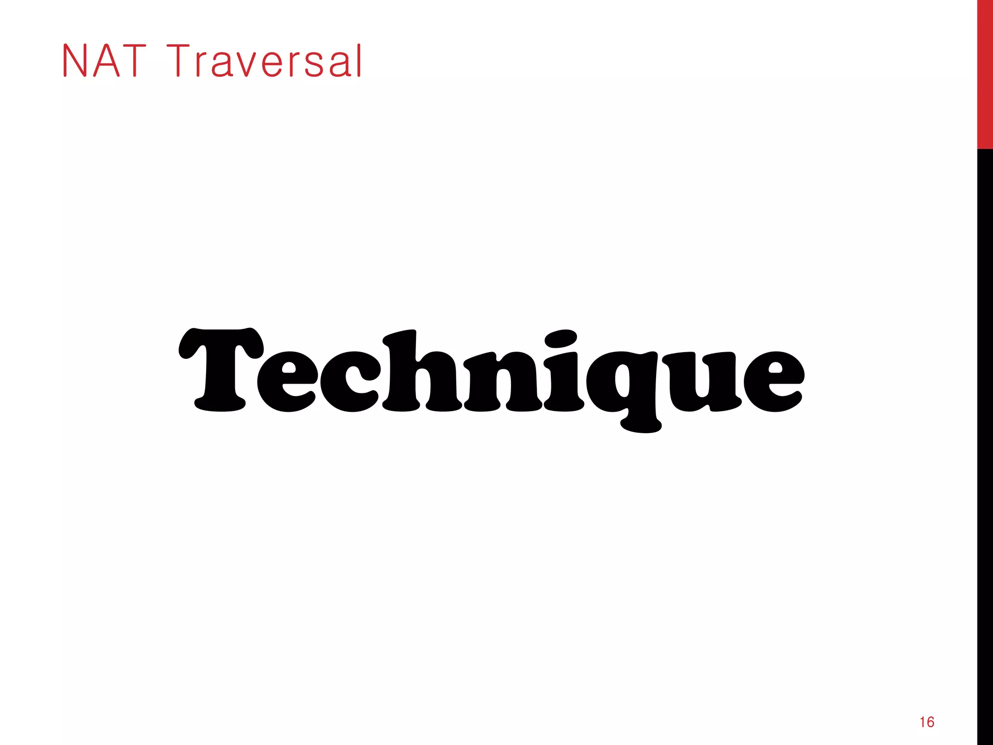 Technique
NAT Traversal
16
 