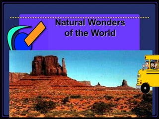 Natural WondersNatural Wonders
of the Worldof the World
 