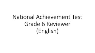 National Achievement Test
Grade 6 Reviewer
(English)
 