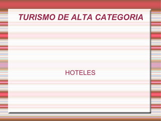 TURISMO DE ALTA CATEGORIA HOTELES 