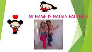 MI NAME IS NATALY PALENCIA
 