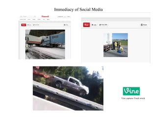 Immediacy of Social Media
Vine captures Truck wreck
 