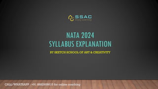 NATA 2024
SYLLABUS EXPLANATION
BY SKETCH SCHOOL OF ART & CREATIVITY
CALL/WHATSAPP : +91 8882908615 for online coaching
 