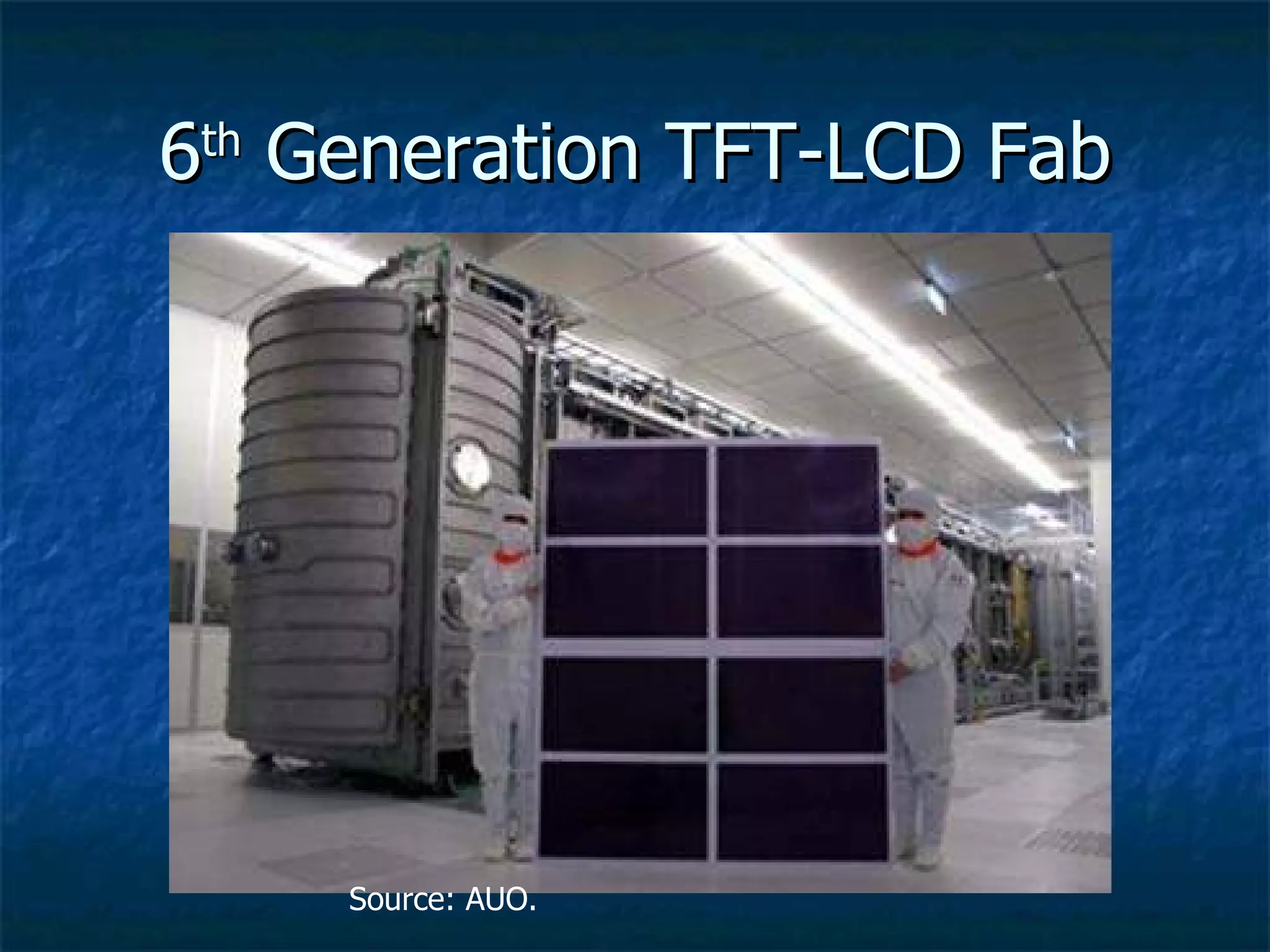 6 th  Generation TFT-LCD Fab Source: AUO. 