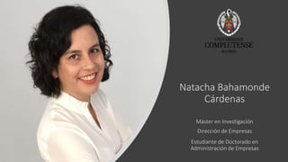 Máster en Investigación
Dirección de Empresas
Natacha Bahamonde
Cárdenas
Estudiante de Doctorado en
Administración de Empresas
 
